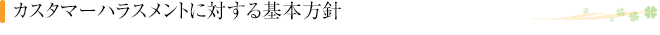 カスタマーハラスメントに対する基本方針
